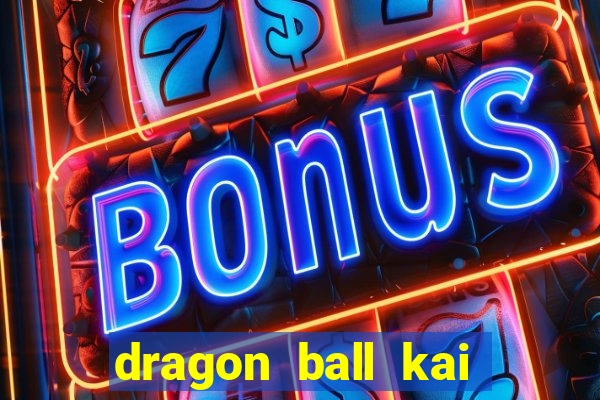 dragon ball kai dublado online